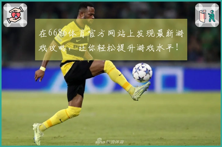 在6686体育官方网站上发现最新游戏攻略，让你轻松提升游戏水平！